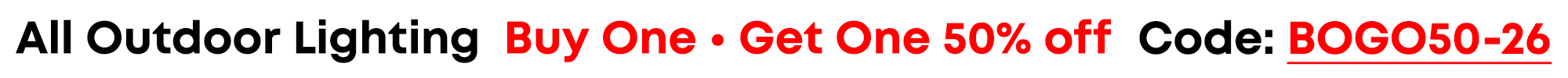 All outdoor lighting Buy one get one 50% off. Use code BOGO50-26